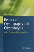 History of Cryptography and Cryptanalysis: Codes, Ciphers, and Their Algorithms 3319904426 Book Cover