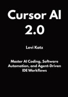 Cursor AI 2.0: Master AI Coding, Software Automation, and Agent-Driven IDE Workflows B0G48Y8F14 Book Cover