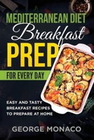 Mediterranean Diet Breakfast Prep for Every Day: Easy and tasty Breakfast Recipes to Prepare at Home 1952732379 Book Cover