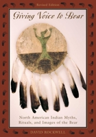 Giving Voice to Bear: North American Indian Rituals, Myths, and Images of the Bear 1570983933 Book Cover