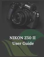 NIKON Z50 II User Guide: The Clear and Concise Handbook for Photographers and Videographers B0DTG21GQL Book Cover