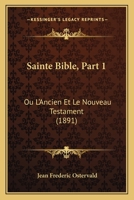 La Sainte Bible, Ou L'Ancien Et Le Nouveau Testament, Volume 1... 1168160979 Book Cover