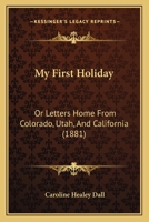 My First Holiday; Or Letters Home from Colorado, Utah, and California 1164941895 Book Cover