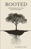 Rooted: Faithful Ministry in the Era of Artificial Intelligence B0GHJHH92V Book Cover