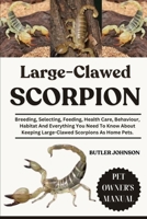 LARGE-CLAWED SCORPION: Breeding, Selecting, Feeding, Health Care, Behaviour, Habitat And Everything You Need To Know About Keeping Large-Clawed Scorpions As Home Pets. B0F6KMQ6DC Book Cover