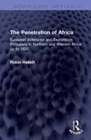 The Penetration of Africa: European Enterprise and Exploration Principally in Northern and Western Africa up to 1830 (Routledge Revivals) 1041437943 Book Cover