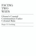 Facing Two Ways: Ghana's Coastal Communities Under Colonial Rule 0761813543 Book Cover