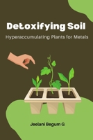 Detoxifying Soil: Hyperaccumulating Plants for Metals 1805291602 Book Cover
