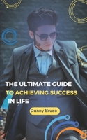 The ultimate guide to achieving success in life B0C1JCSQF7 Book Cover