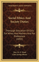 Social Ethics And Society Duties: Thorough Education Of Girls For Wives And Mothers And For Professions 1164915789 Book Cover