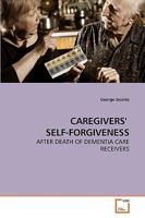 CAREGIVERS' SELF-FORGIVENESS: AFTER DEATH OF DEMENTIA CARE RECEIVERS 3639241541 Book Cover