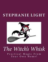 The Witch's Whisk: "Practical Magic From Your Own Home" 1499258925 Book Cover