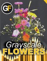 Grayscale Flowers - Bouquet: Grayscale Coloring Books for Adults (Flower Coloring Book) (Photo Coloring Book) (Realistic Coloring) (Grayscale Coloring Books) (Botanical Coloring) (Coloring Books) 1537387138 Book Cover