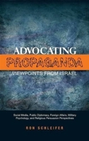 Advocating Propaganda - Viewpoints from Israel: Social Media, Public Diplomacy, Foreign Affairs, Military Psychology and Religious Persuasion Perspectives 1845196724 Book Cover