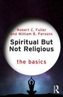 Spiritual But Not Religious: The Basics 1032994568 Book Cover