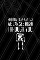 Never Lie To A X-Ray Tech We Can See Right Through You!: Radiologist Notebook Journal Composition Blank Lined Diary Notepad 120 Pages Paperback Black 1688648216 Book Cover