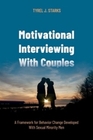 Motivational Interviewing with Couples: A Framework for Behavior Change Developed with Sexual Minority Men 0197549640 Book Cover