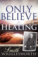 Only Believe for Healing: 90-Day Devotional B0BMWV63T2 Book Cover