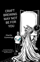 Craft Brewing May Not Be For You 1304127249 Book Cover