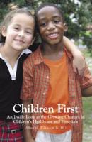 Children First: An Inside Look at the Growing Changes in Children's Healthcare And Hospitals 0741429136 Book Cover