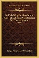 De Katholiekegids, Maandschrift Voor Het Katholieke Nederlandsche Volk, Tien Jaargang V1 (1898) 1168126185 Book Cover