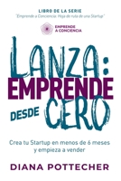 Lanza: EMPRENDE DESDE CERO: Crea tu Startup en menos de 6 meses y empieza a vender 1672225205 Book Cover