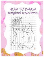 How to Draw Magical Unicorns: How to Draw Magical Unicorns for Kids Dream Come True Amazing Cute Unicorn Kawaii A Step-by-Step Drawing and Activity ... 110 Pages of 8.5"x11" Blank Paper for Drawing 1674595409 Book Cover