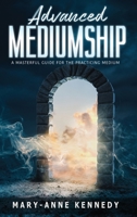 Advanced Mediumship: A Masterful Guide for the Practicing Medium 1956769528 Book Cover