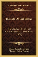 The Life Of Joel Hawes: Tenth Pastor Of The First Church, Hartford, Connecticut 1165122855 Book Cover