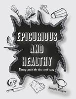 Epicurious and Healthy: Eating Good the Low Carb Way 1535239778 Book Cover