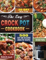 The Easy Crock Pot Cookbook: 500 Easy and Delicious Crock Pot Recipes with 28-Day Meal Plan for Busy People 1649848730 Book Cover