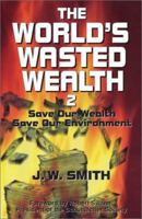 The World's Wasted Wealth 2: Save Our Wealth, Save Our Environment 0962442321 Book Cover