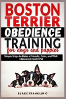 Boston Terrier Obedience Training For Dogs And Puppies: Simple Steps To Raise A Friendly, Calm, And Well-Mannered Family Pet B0FCXS82Q3 Book Cover