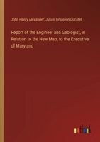 Report of the Engineer and Geologist, in Relation to the New Map, to the Executive of Maryland 3368777246 Book Cover