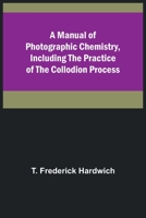 A Manual of Photographic Chemistry, Including the Practice of the Collodion Process 9356787719 Book Cover