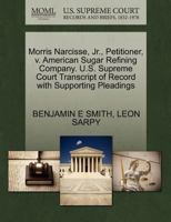 Morris Narcisse, Jr., Petitioner, v. American Sugar Refining Company. U.S. Supreme Court Transcript of Record with Supporting Pleadings 1270469614 Book Cover