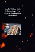 Indulge Without Guilt: Delicious Sugar-Free Desserts for a Healthier Sweet Tooth B0CV89DZKB Book Cover