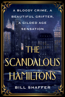 The Scandalous Hamiltons: A Gilded Age Grifter, a Founding Father's Disgraced Descendant, and a Trial at the Dawn of Tabloid Journalism 0806542268 Book Cover