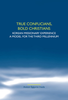 True Confucians, Bold Christians: Korean Missionary Experience. A Model For The Third Millennium. (Studies In World Christianity And Interreligious Realtions) 9042022922 Book Cover