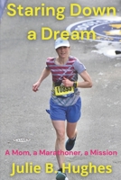 Staring Down a Dream: A Mom, a Marathoner, a Mission 1737690756 Book Cover