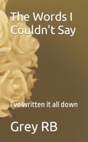 The Words I Couldn't Say: I've written it all down, For you to read B0CK3VCSPG Book Cover