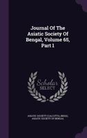 Journal Of The Asiatic Society Of Bengal, Volume 65, Part 1... 127146201X Book Cover