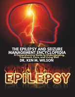 THE EPILEPSY AND SEIZURE MANAGEMENT ENCYCLOPEDIA: A Comprehensive Guide to Understanding, Treatment, Care, and Living Well B0DT3GFKMR Book Cover