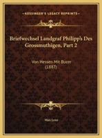 Briefwechsel Landgraf Philipp's Des Gro�m�thigen Von Hessen Mit Bucer, Vol. 2 (Classic Reprint) 1160050066 Book Cover