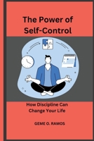 The Power Of Self- Control: How Discipline Can Change Your Life B0BJH1W9TX Book Cover