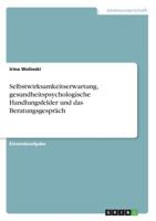 Selbstwirksamkeitserwartung, gesundheitspsychologische Handlungsfelder und das Beratungsgespräch 3668632804 Book Cover