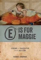E is for Maggie: Loving a Daughter with Autism 1039195849 Book Cover