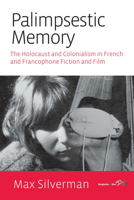 Palimpsestic Memory: The Holocaust and Colonialism in French and Francophone Fiction and Film 1782389008 Book Cover