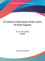 Il Cimitero D'Aproniano Detto Anche Di Santa Eugenia: Su La Via Latina (1840) 1169431968 Book Cover