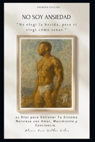 yo no soy ansiedad: 21 dias para entrenar tu sistema nervioso con amor, movimiento y conciencia (Spanish Edition) B0FF5HZXGT Book Cover